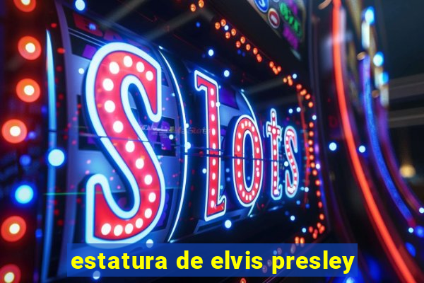 estatura de elvis presley